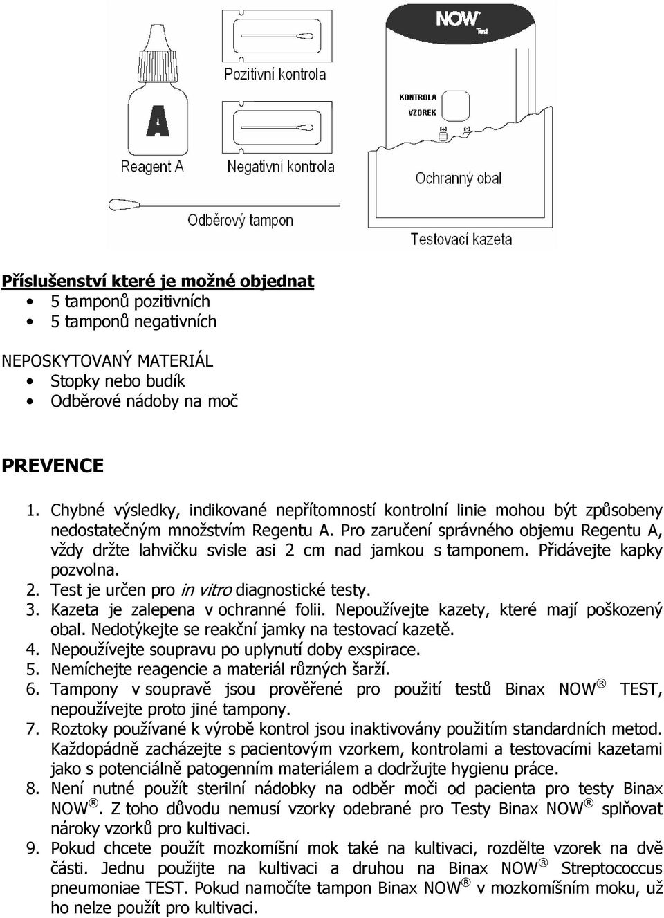 Pro zaručení správného objemu Regentu A, vždy držte lahvičku svisle asi 2 cm nad jamkou s tamponem. Přidávejte kapky pozvolna. 2. Test je určen pro in vitro diagnostické testy. 3.