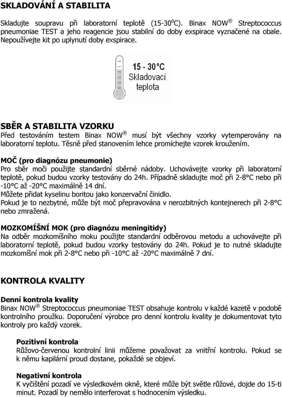 Těsně před stanovením lehce promíchejte vzorek kroužením. MOČ (pro diagnózu pneumonie) Pro sběr moči použijte standardní sběrné nádoby.