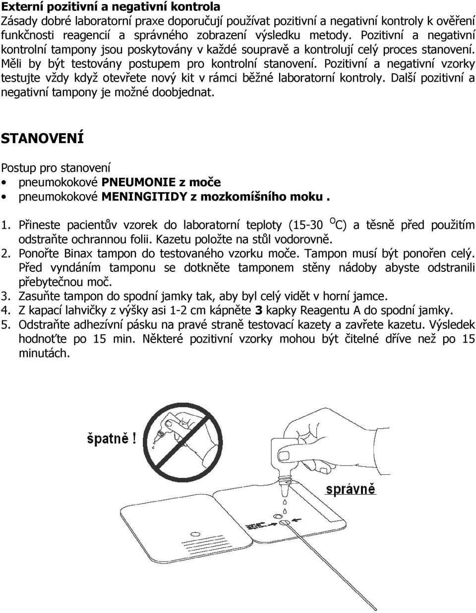 Pozitivní a negativní vzorky testujte vždy když otevřete nový kit v rámci běžné laboratorní kontroly. Další pozitivní a negativní tampony je možné doobjednat.