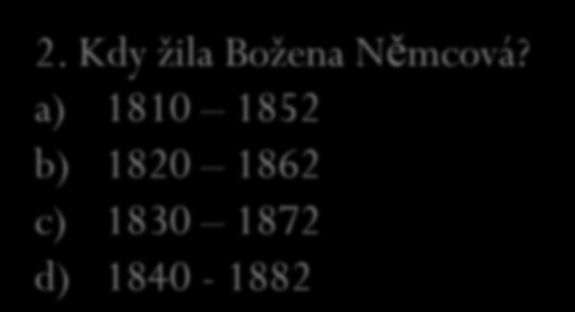 1. Na jaké bankovce je podobizna Boženy Němcové? a) 100 b) 200 c) 500 d) 1000 2. Kdy žila Božena Němcová? a) 1810 1852 b) 1820 1862 c) 1830 1872 d) 1840-1882 3.