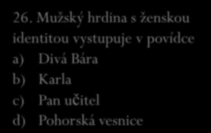 25. Dívka s velkou silou, nebála se bouřky, uměla plavat, byla opálená, ráda chodila bosa. Lidé věřili, že ji podstrčila do kolébky divá žena, začali se jí vyhýbat.