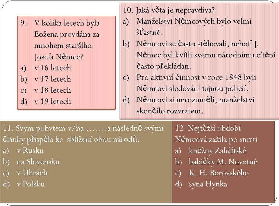 c) Pro aktivní činnost v roce 1848 byli Němcovi sledováni tajnou policií. d) Němcovi si nerozuměli, manželství skončilo rozvratem. 11. Svým pobytem v/na.