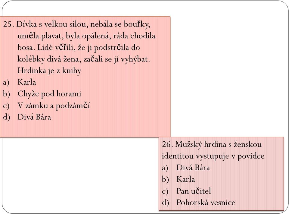 Hrdinka je z knihy a) Karla b) Chyže pod horami c) V zámku a podzámčí d) Divá Bára 26.