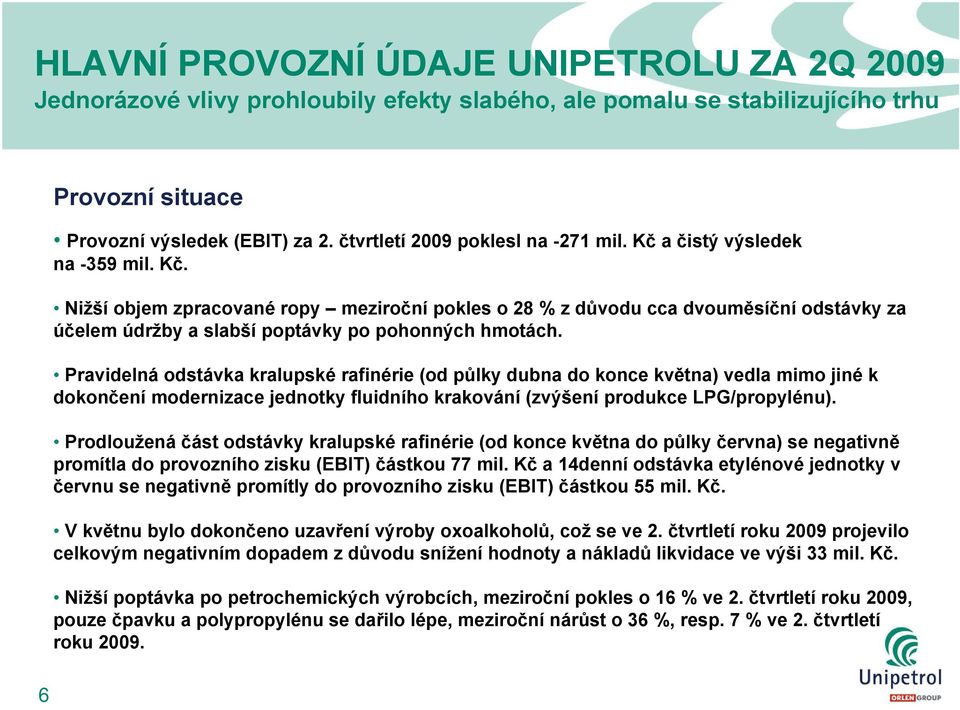 Pravidelná odstávka kralupské rafinérie (od půlky dubna do konce května) vedla mimo jiné k dokončení modernizace jednotky fluidního krakování (zvýšení produkce LPG/propylénu).