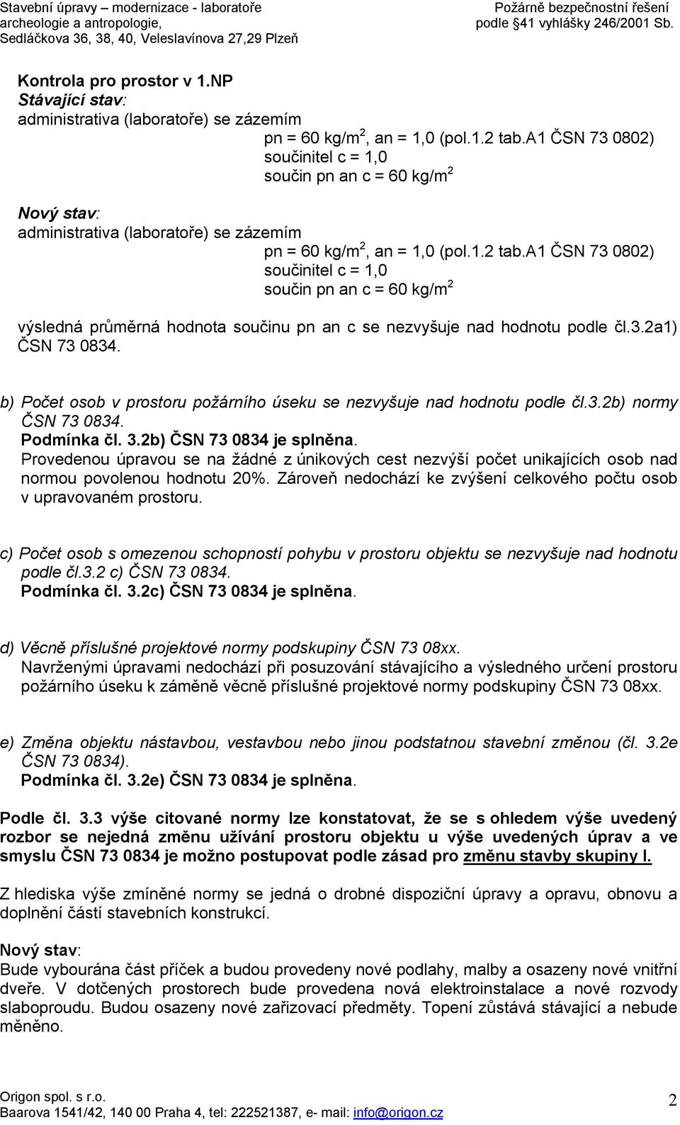 a1 ČSN 73 0802) součinitel c = 1,0 součin pn an c = 60 kg/m 2 výsledná průměrná hodnota součinu pn an c se nezvyšuje nad hodnotu podle čl.3.2a1) ČSN 73 0834.