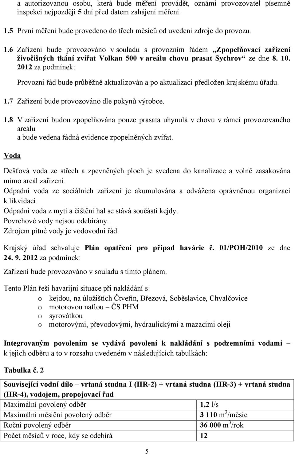 6 Zařízení bude provozováno v souladu s provozním řádem Zpopelňovací zařízení živočišných tkání zvířat Volkan 500 v areálu chovu prasat Sychrov ze dne 8. 10.