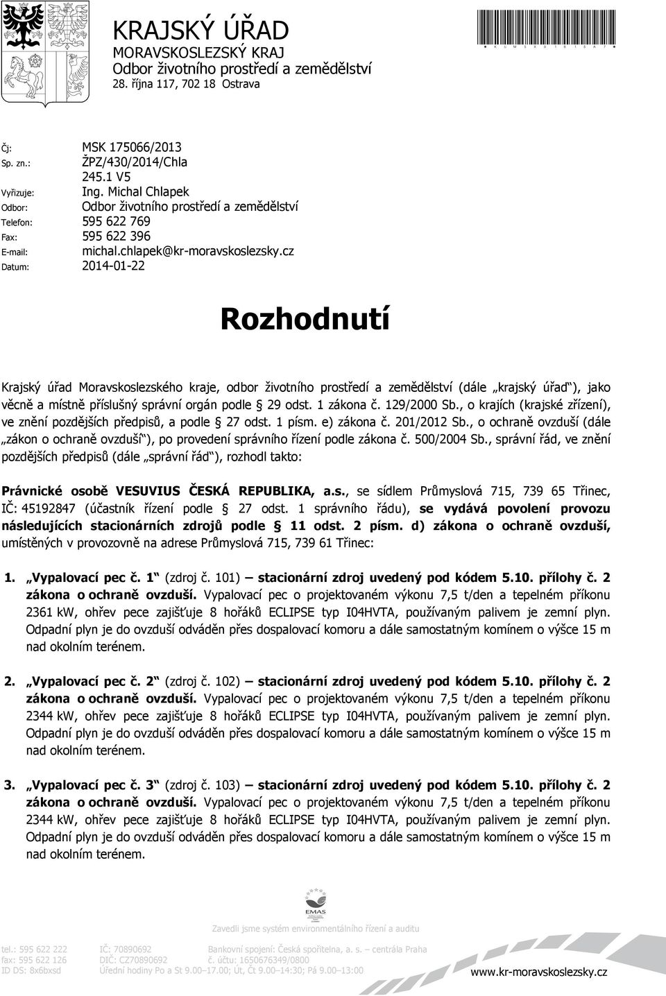 cz Datum: 2014-01-22 Rozhodnutí Krajský úřad Moravskoslezského kraje, odbor životního prostředí a zemědělství (dále krajský úřad ), jako věcně a místně příslušný správní orgán podle 29 odst.