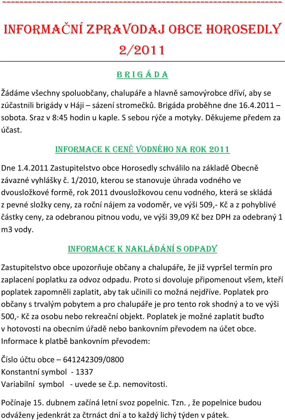 INFORMACE K CENĚ VODNÉHO NA ROK 2011 Dne 1.4.2011 Zastupitelstvo obce Horosedly schválilo na základě Obecně závazné vyhlášky č.