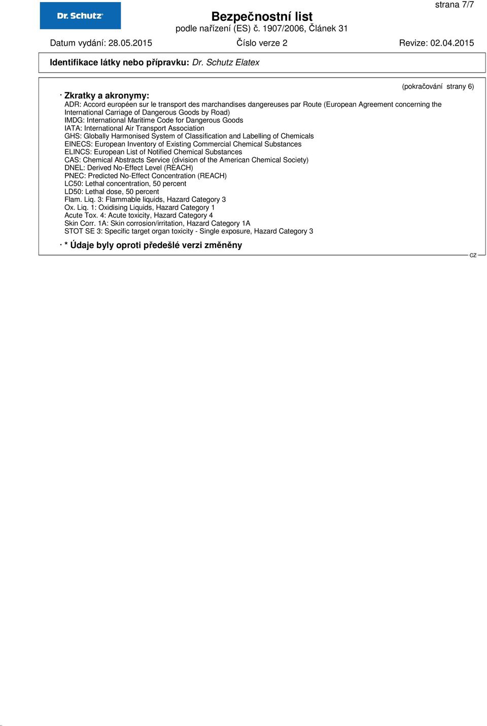 Chemicals EINECS: European Inventory of Existing Commercial Chemical Substances ELINCS: European List of Notified Chemical Substances CAS: Chemical Abstracts Service (division of the American