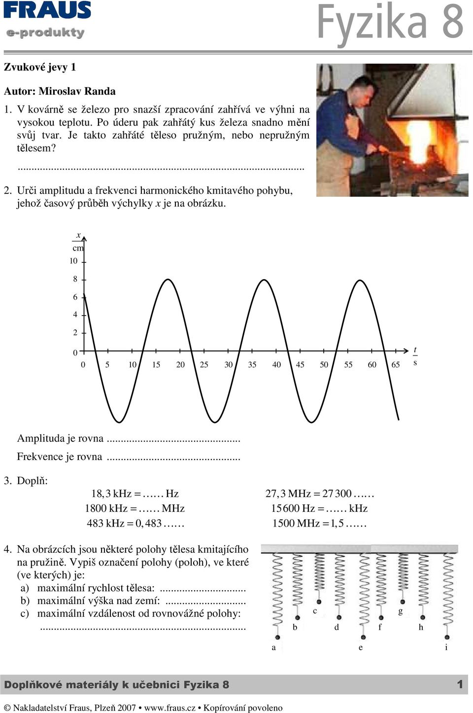 1 8 5 1 15 5 3 35 5 5 55 5 s Ampliuda je rovna... Frekvence je rovna... 3. Doplň: 18,3 khz = Hz 7,3 MHz = 73 18 khz = MHz 15 Hz = khz 83 khz =, 83 15 MHz = 1,5.