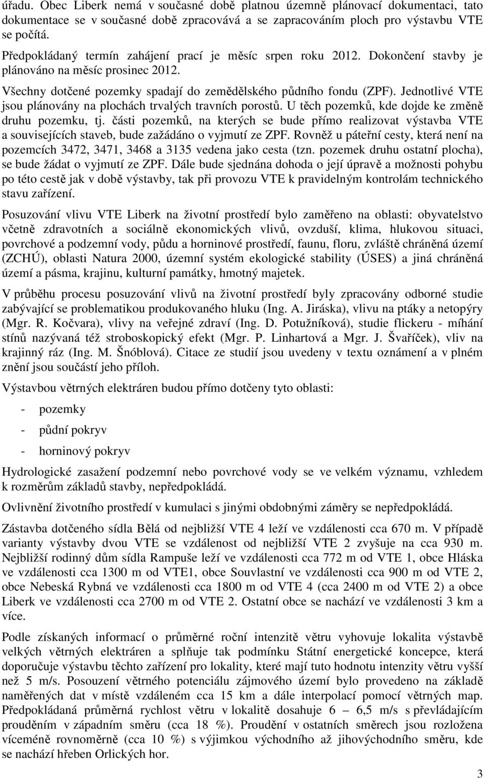 Jednotlivé VTE jsou plánovány na plochách trvalých travních porostů. U těch pozemků, kde dojde ke změně druhu pozemku, tj.