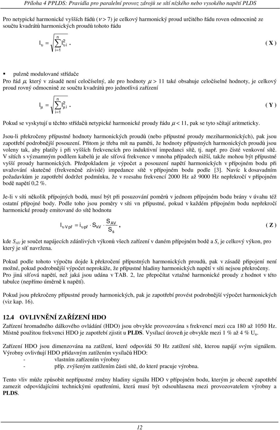 jednotlivá zařízení n µ = Iµ 2 i i= 1 I. ( Y ) Pokud se vyskytují u těchto střídačů netypické harmonické proudy řádu µ < 11, pak se tyto sčítají aritmeticky.