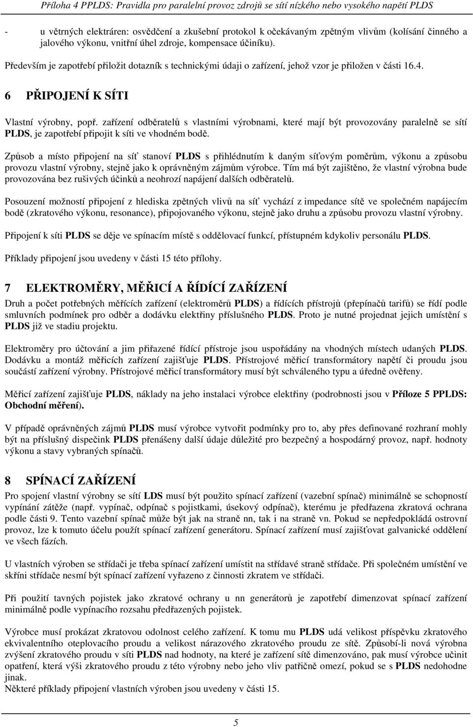 zařízení odběratelů s vlastními výrobnami, které mají být provozovány paralelně se sítí PLDS, je zapotřebí připojit k síti ve vhodném bodě.