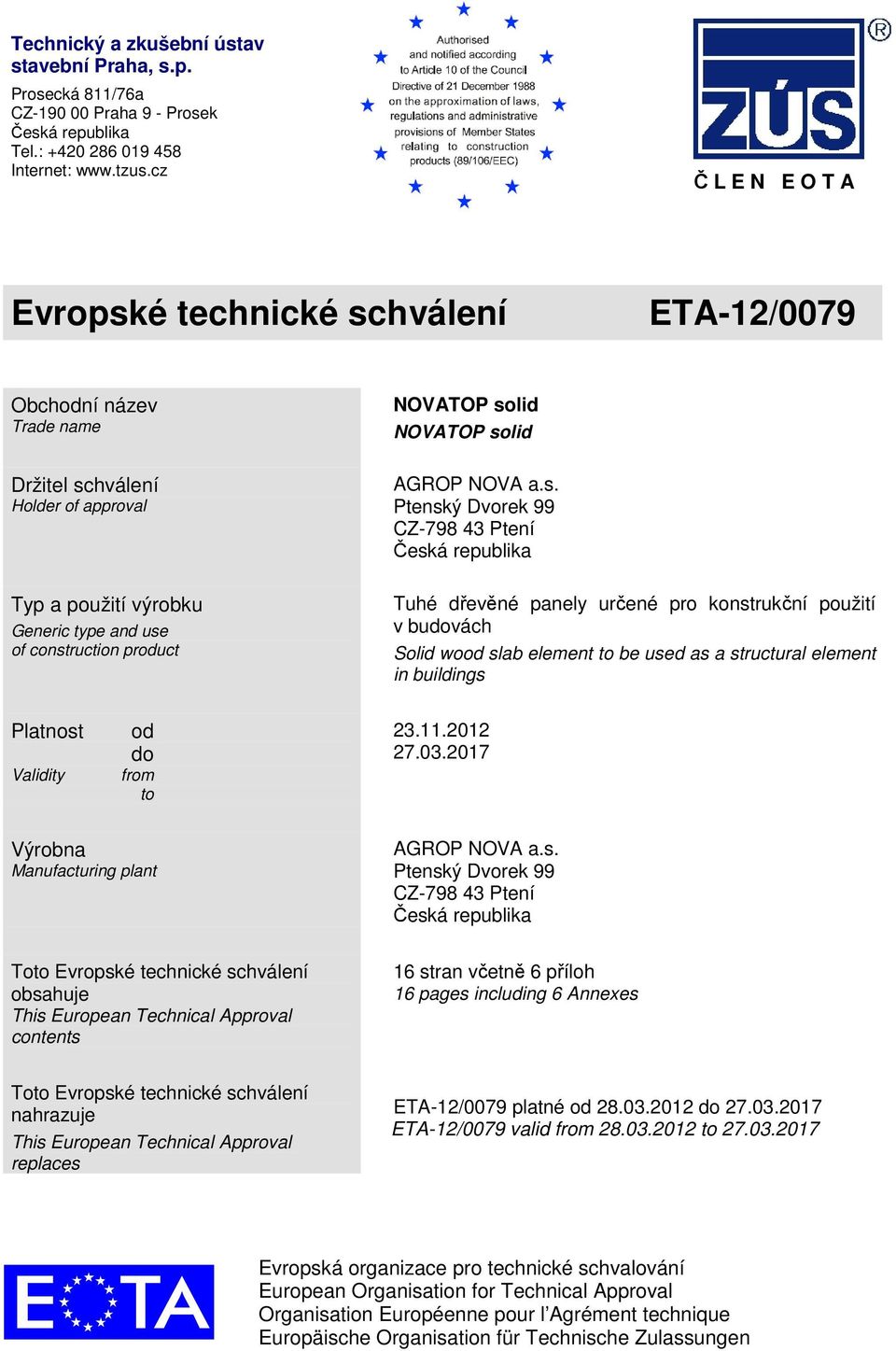 solid NOVATOP solid AGROP NOVA a.s. Ptenský Dvorek 99 CZ-798 43 Ptení Česká republika Tuhé dřevěné panely určené pro konstrukční použití v budovách Solid wood slab element to be used as a structural