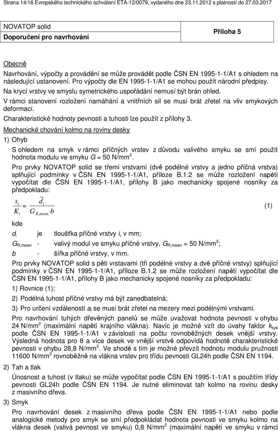 Pro výpočty dle EN 1995-1-1/A1 se mohou použít národní předpisy. Na krycí vrstvy ve smyslu symetrického uspořádání nemusí být brán ohled.