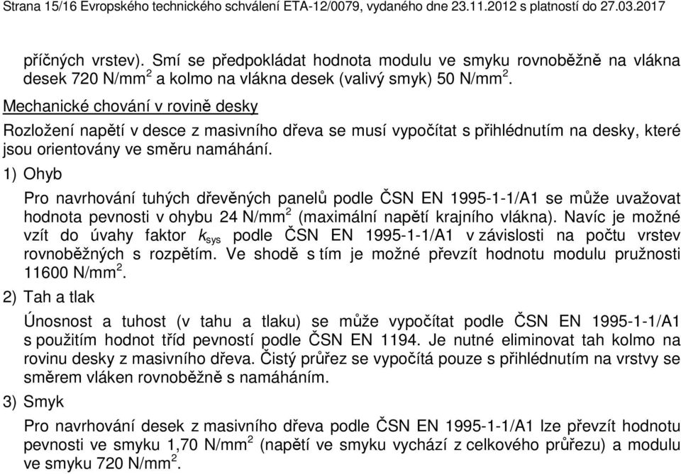 Mechanické chování v rovině desky Rozložení napětí v desce z masivního dřeva se musí vypočítat s přihlédnutím na desky, které jsou orientovány ve směru namáhání.