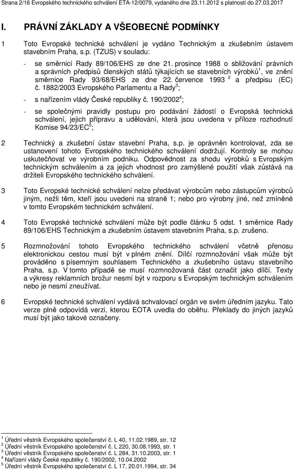 prosince 1988 o sbližování právních a správních předpisů členských států týkajících se stavebních výrobků 1, ve znění směrnice Rady 93/68/EHS ze dne 22. července 1993 2 a předpisu (EC) č.