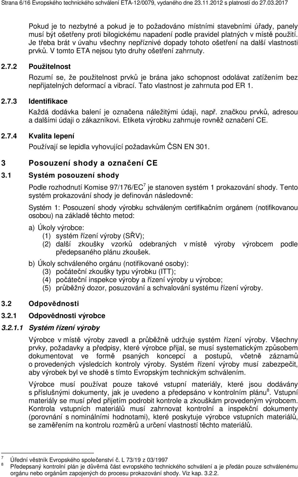 Je třeba brát v úvahu všechny nepříznivé dopady tohoto ošetření na další vlastnosti prvků. V tomto ETA nejsou tyto druhy ošetření zahrnuty. 2.7.