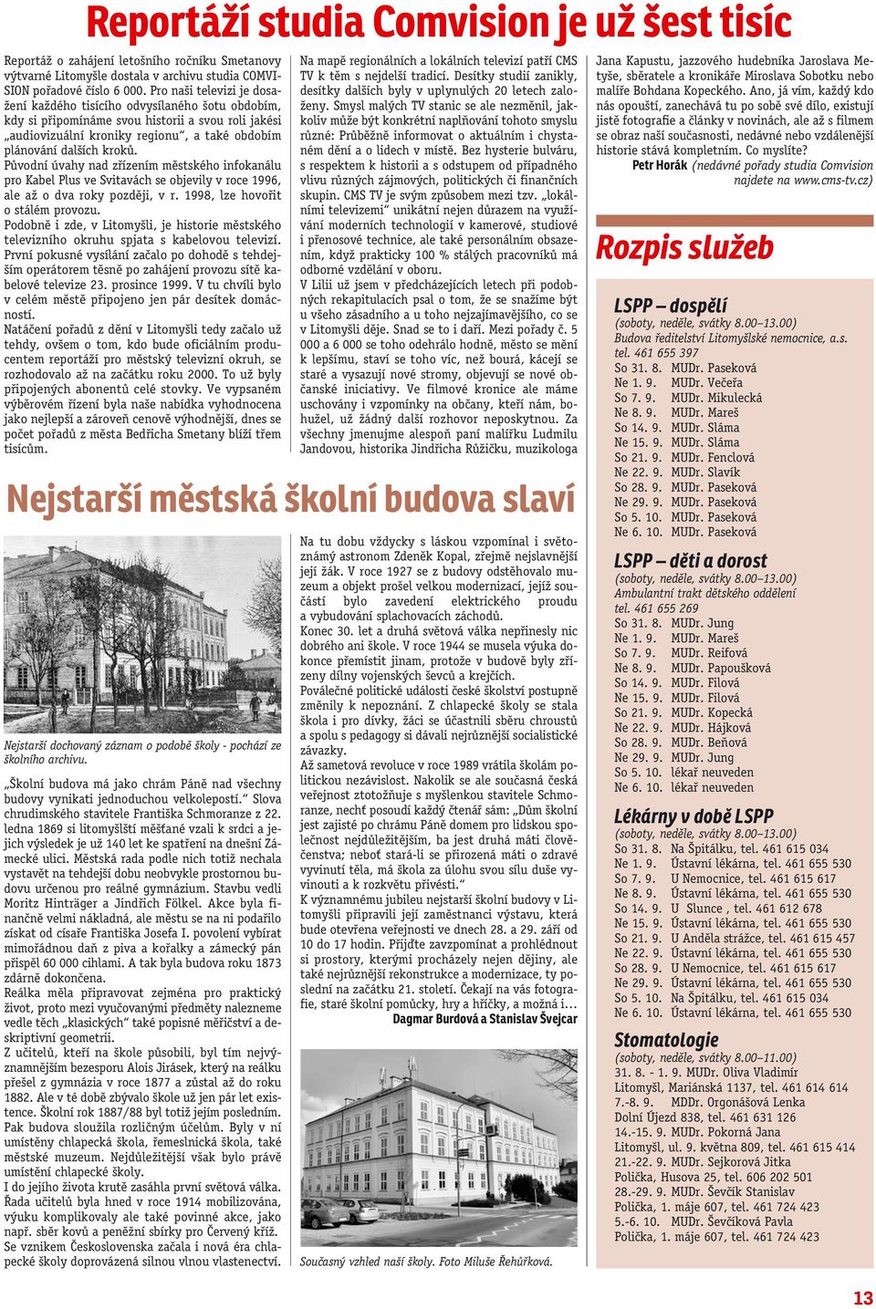 Původní úvahy nad zřízením městského infokanálu pro Kabel Plus ve Svitavách se objevily v roce 1996, ale až o dva roky později, v r. 1998, lze hovořit o stálém provozu.