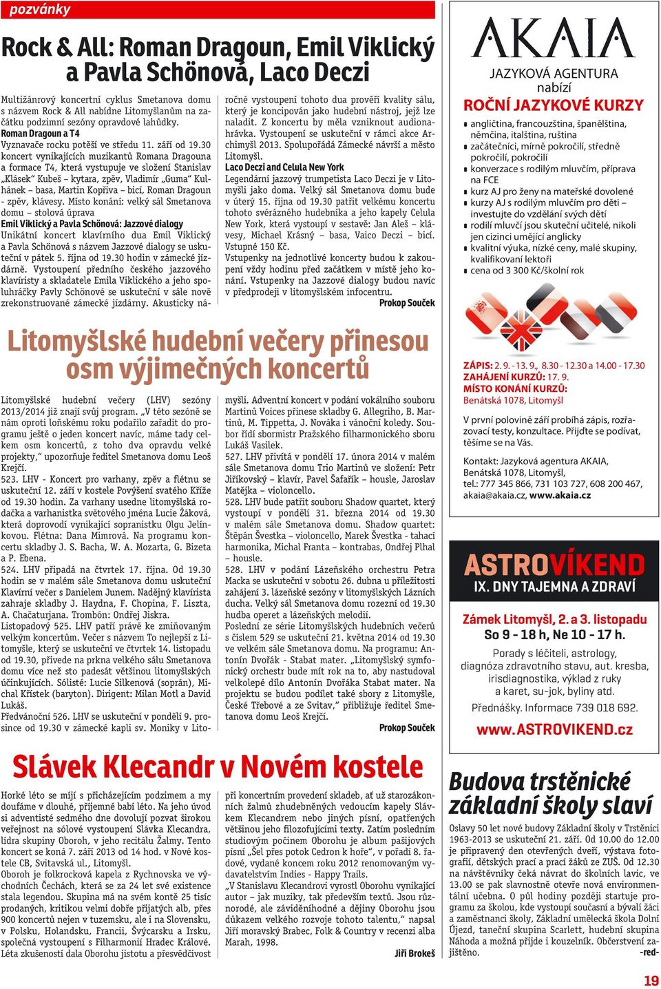 30 koncert vynikajících muzikantů Romana Dragouna a formace T4, která vystupuje ve složení Stanislav Klásek Kubeš kytara, zpěv, Vladimír Guma Kulhánek basa, Martin Kopřiva bicí, Roman Dragoun - zpěv,