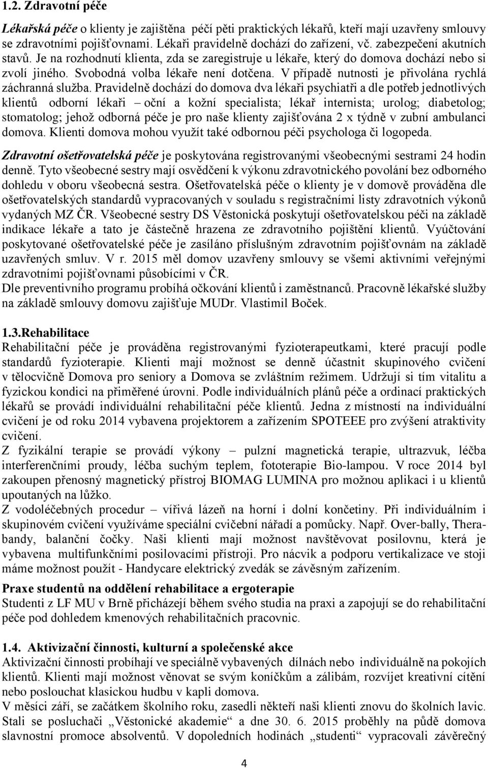 V případě nutnosti je přivolána rychlá záchranná služba.