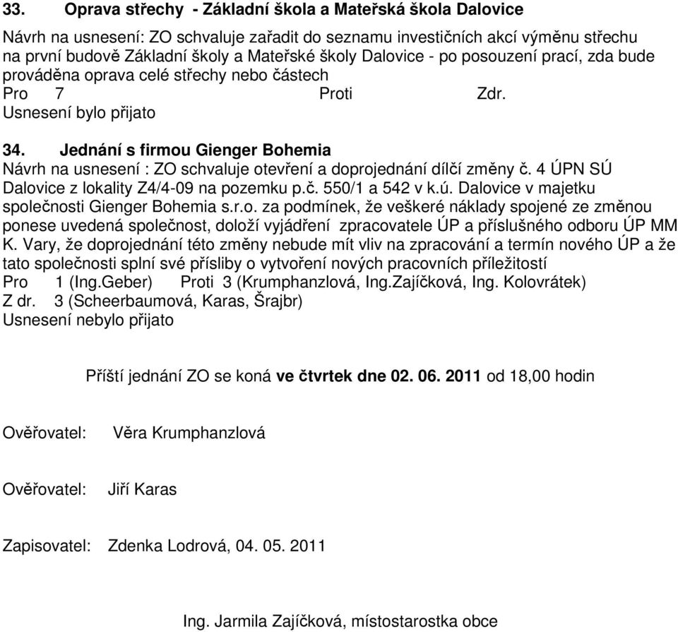 4 ÚPN SÚ Dalovice z lokality Z4/4-09 na pozemku p.č. 550/1 a 542 v k.ú. Dalovice v majetku společnosti Gienger Bohemia s.r.o. za podmínek, že veškeré náklady spojené ze změnou ponese uvedená společnost, doloží vyjádření zpracovatele ÚP a příslušného odboru ÚP MM K.