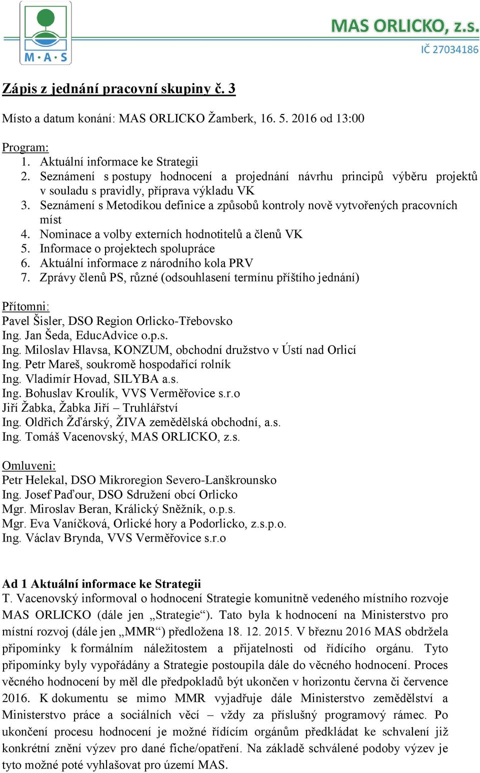 Seznámení s Metodikou definice a způsobů kontroly nově vytvořených pracovních míst 4. Nominace a volby externích hodnotitelů a členů VK 5. Informace o projektech spolupráce 6.