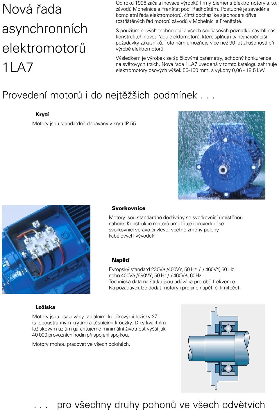 S použitím nových technologií a všech souèasných poznatkù navrhli naši konstruktéøi novou øadu elektomotorù, které splòují i ty nejnároènìjší požadavky zákazníkù.