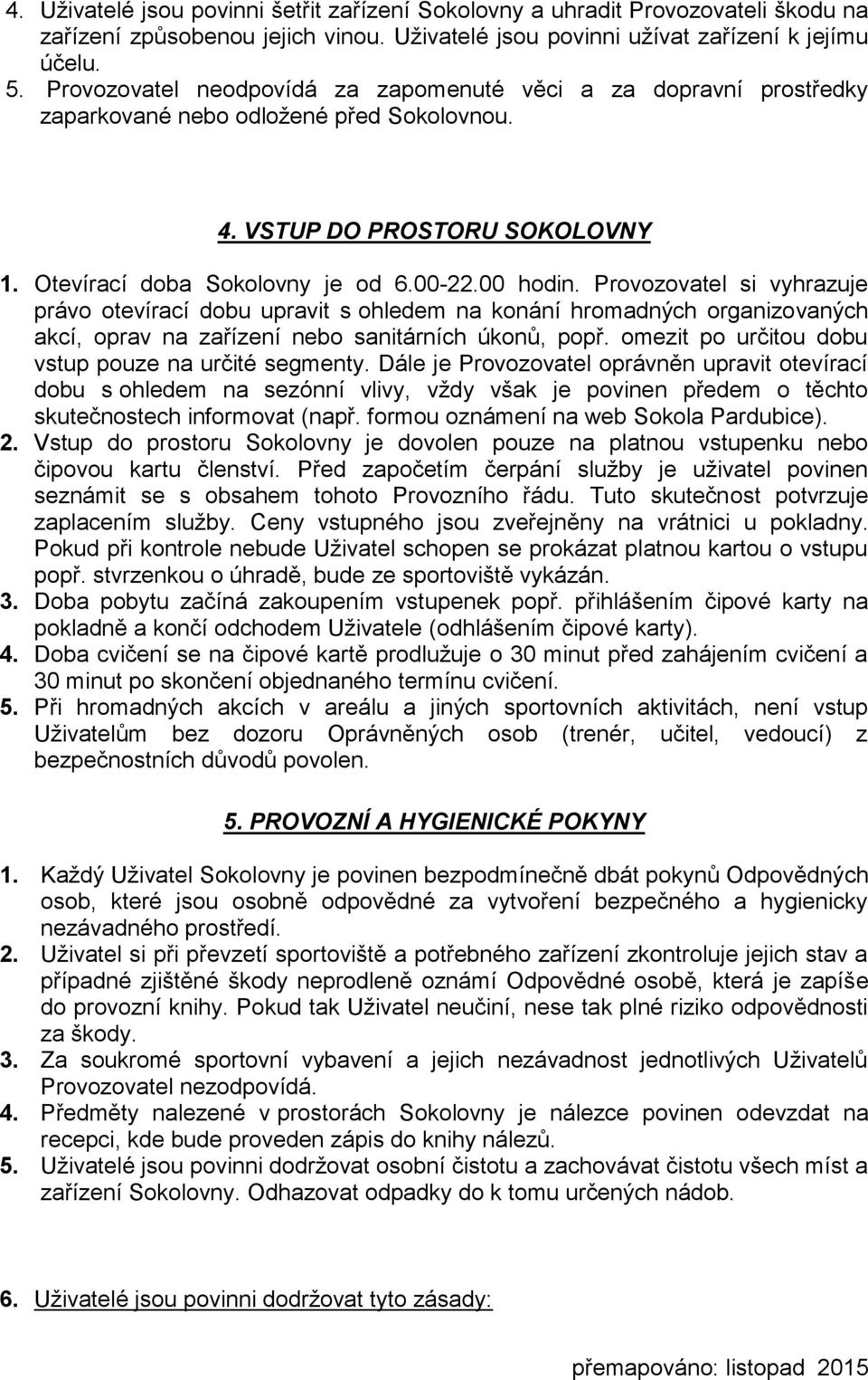 Provozovatel si vyhrazuje právo otevírací dobu upravit s ohledem na konání hromadných organizovaných akcí, oprav na zařízení nebo sanitárních úkonů, popř.