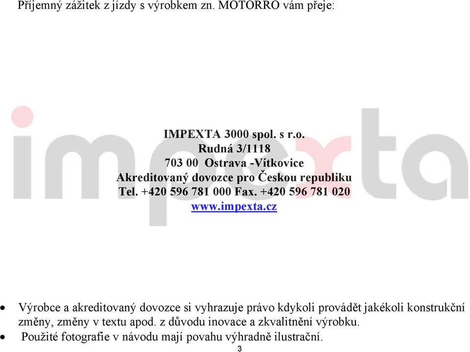 . s r.o. Rudná 3/1118 703 00 Ostrava -Vítkovice Akreditovaný dovozce pro Českou republiku Tel.