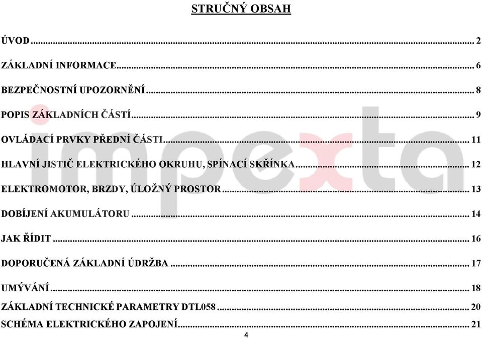 .. 12 ELEKTROMOTOR, BRZDY, ÚLOŽNÝ PROSTOR... 13 DOBÍJENÍ AKUMULÁTORU... 14 JAK ŘÍDIT.