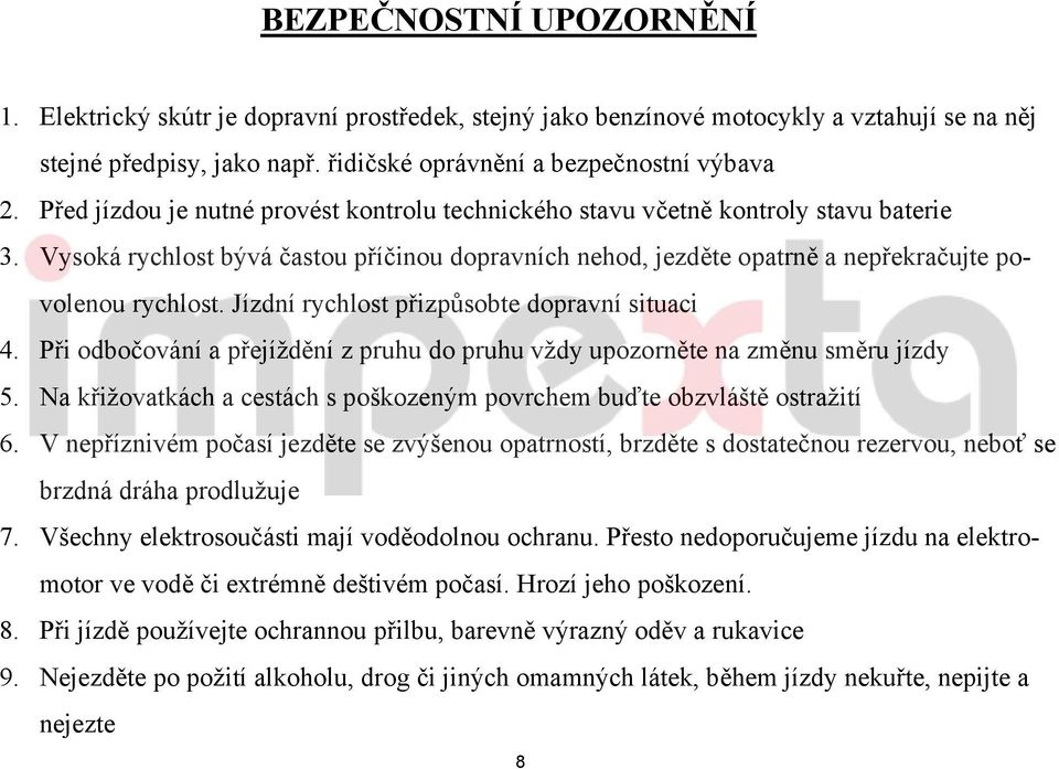 Jízdní rychlost přizpůsobte dopravní situaci 4. Při odbočování a přejíždění z pruhu do pruhu vždy upozorněte na změnu směru jízdy 5.