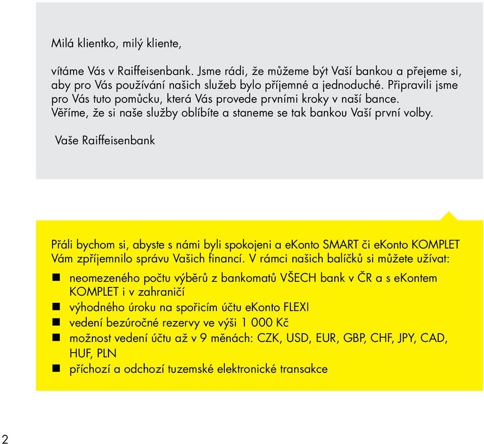 Vaše Raiffeisenbank Přáli bychom si, abyste s námi byli spokojeni a ekonto SMART či ekonto KOMPLET Vám zpříjemnilo správu Vašich financí.