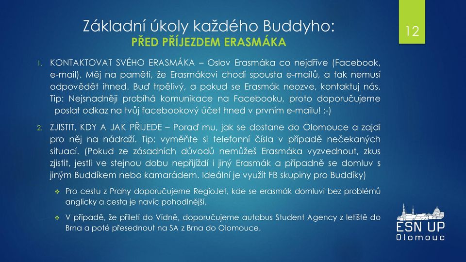 Tip: Nejsnadněji probíhá komunikace na Facebooku, proto doporučujeme poslat odkaz na tvůj facebookový účet hned v prvním e-mailu! ;-) 2.