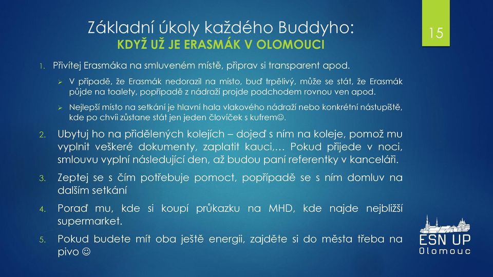 Nejlepší místo na setkání je hlavní hala vlakového nádraží nebo konkrétní nástupiště, kde po chvíi zůstane stát jen jeden človíček s kufrem. 2.