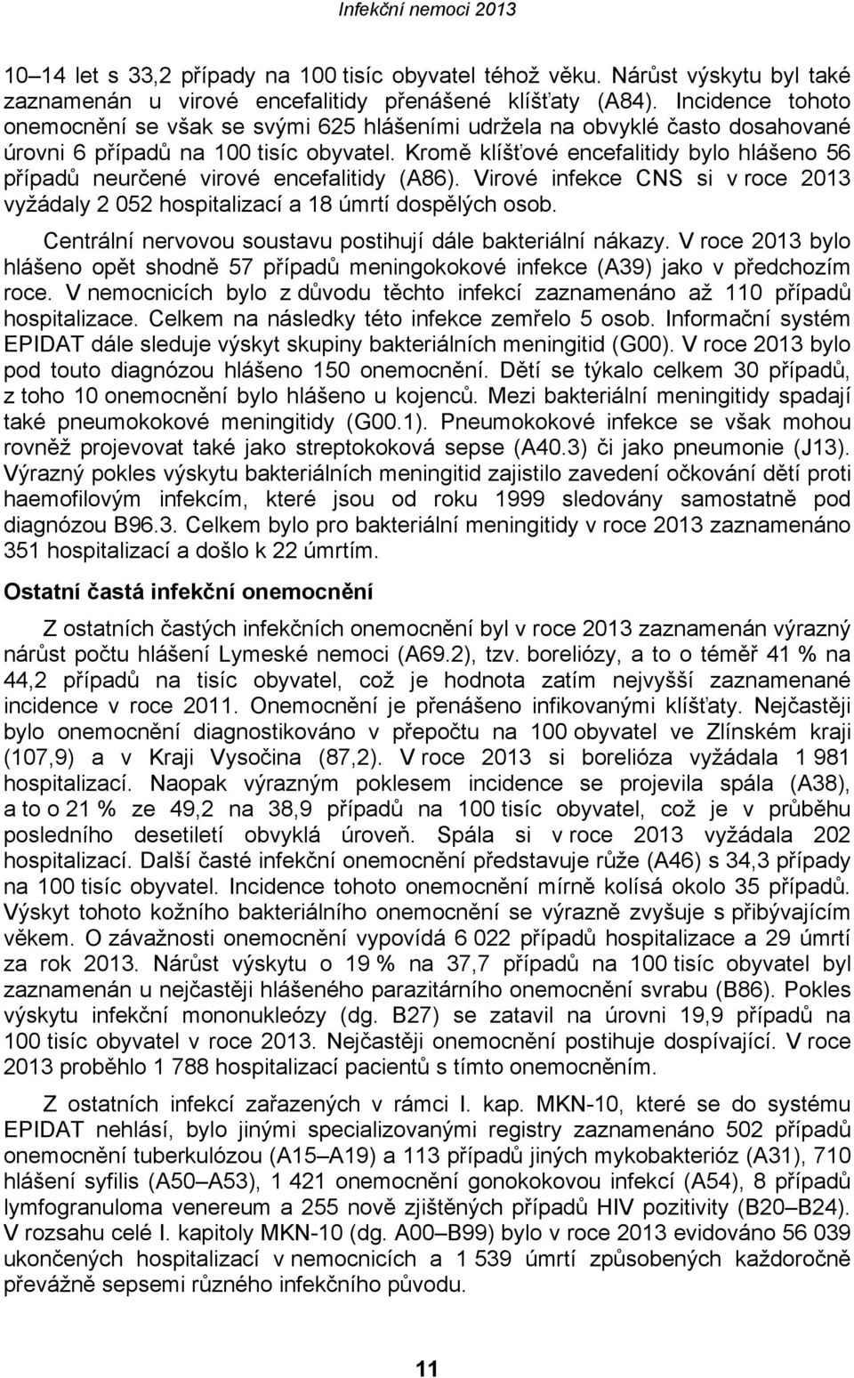 Kromě klíšťové encefalitidy bylo hlášeno 56 případů neurčené virové encefalitidy (A86). Virové infekce CNS si v roce 2013 vyžádaly 2 052 hospitalizací a 18 úmrtí dospělých osob.