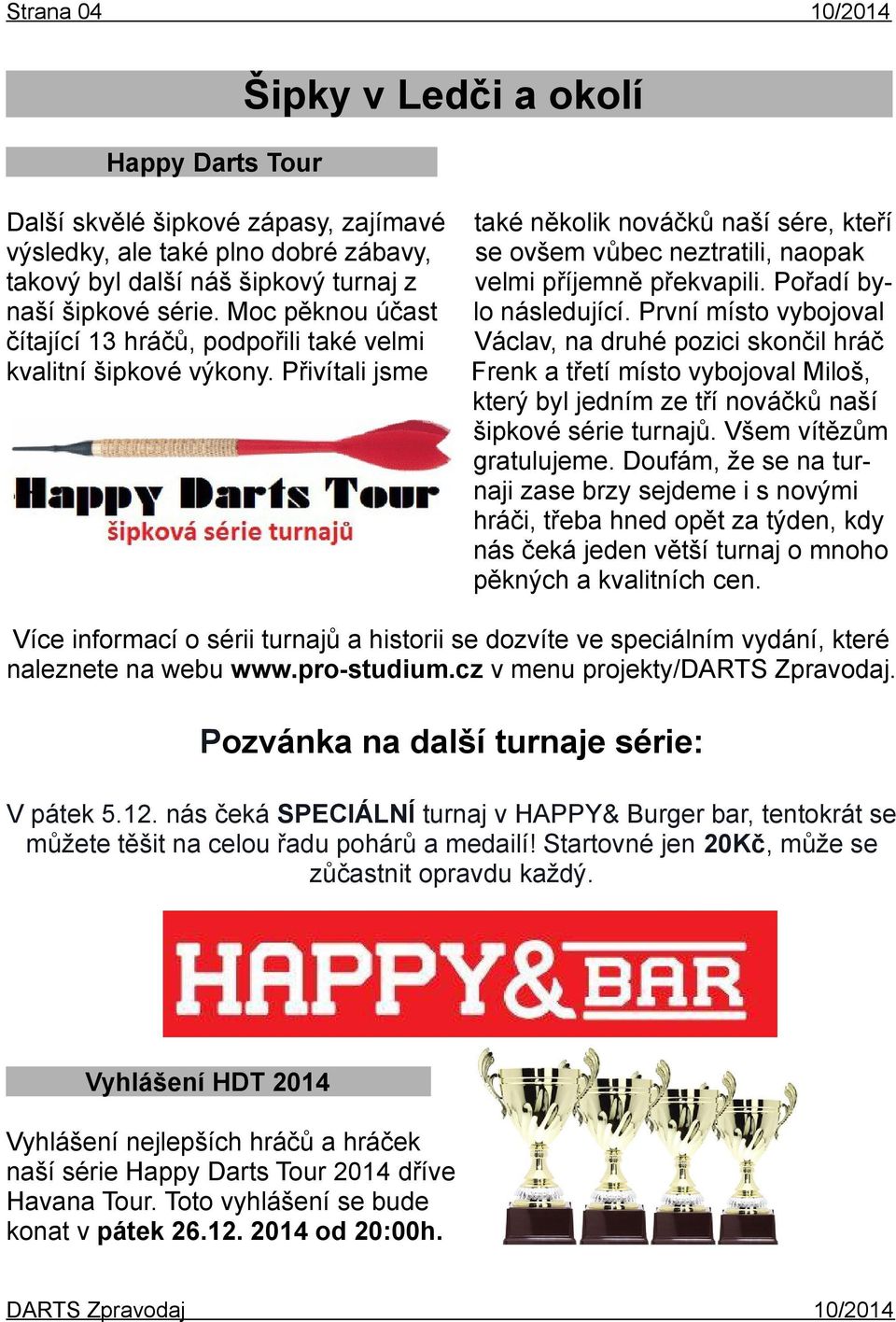Doufám, že se na turnaji zase brzy sejdeme i s novými hráči, třeba hned opět za týden, kdy nás čeká jeden větší turnaj o mnoho pěkných a kvalitních cen.
