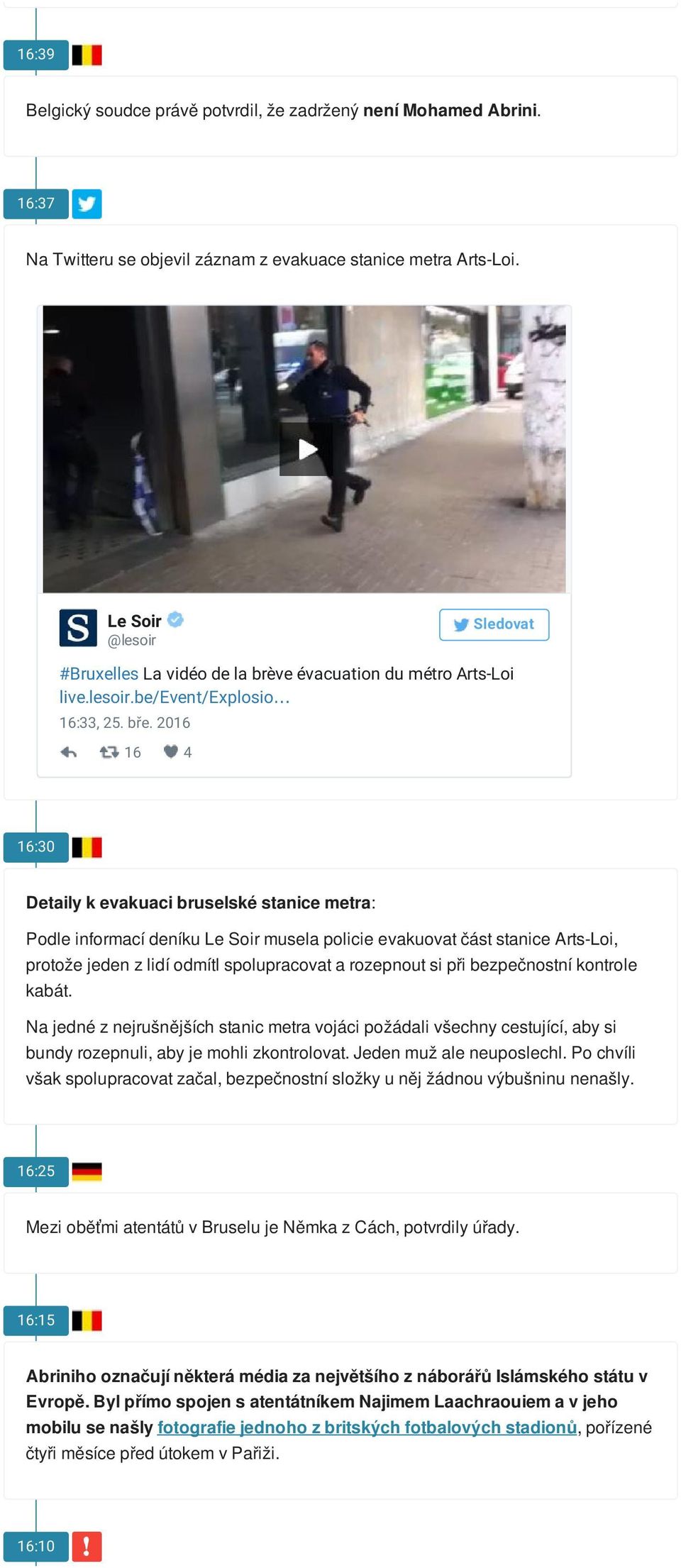 2016 16 4 16:30 Detaily k evakuaci bruselské stanice metra: Podle informací deníku Le Soir musela policie evakuovat část stanice Arts-Loi, protože jeden z lidí odmítl spolupracovat a rozepnout si při