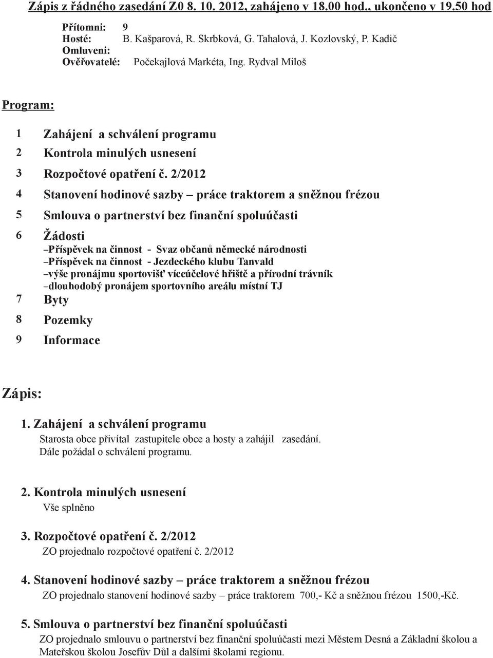 2/2012 4 Stanovení hodinové sazby práce traktorem a snžnou frézou 5 Smlouva o partnerství bez finanní spoluúasti 6 Žádosti Píspvek na innost - Svaz oban nmecké národnosti Píspvek na innost -