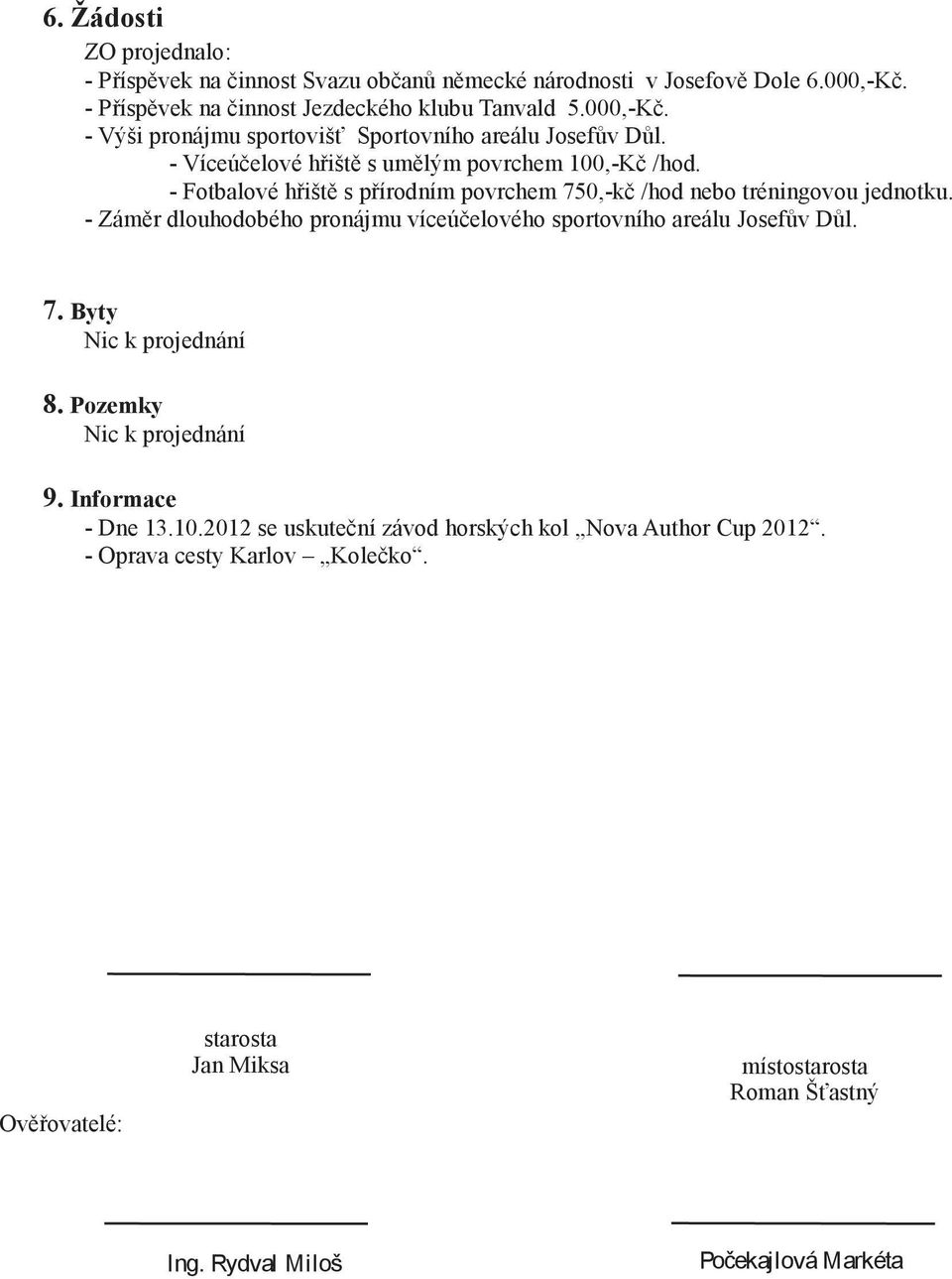 - Zámr dlouhodobého pronájmu víceúelového sportovního areálu Josefv Dl. 7. Byty Nic k projednání 8. Pozemky Nic k projednání 9. Informace - Dne 13.10.