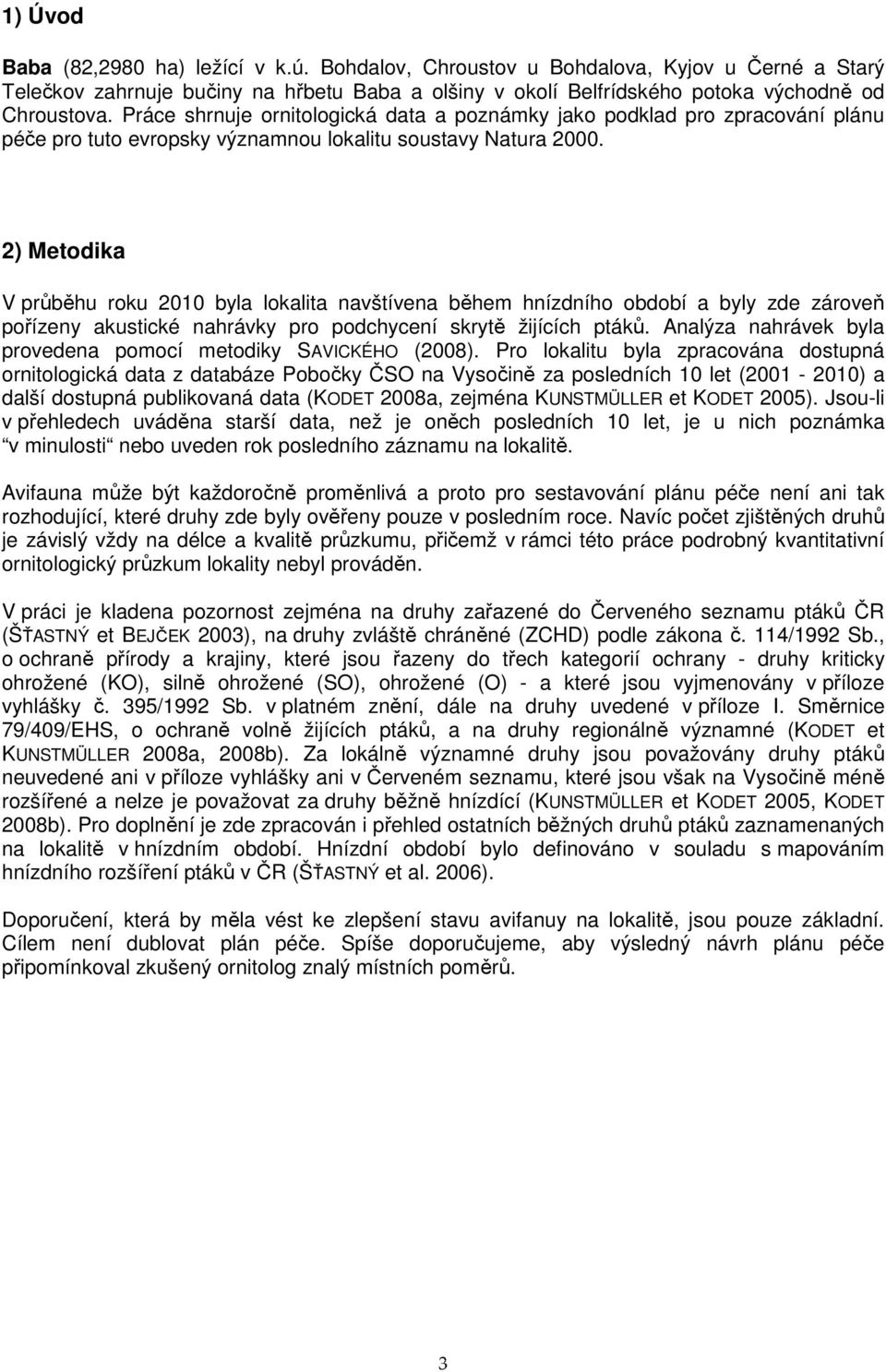 2) Metodika V průběhu roku 2010 byla lokalita navštívena během hnízdního období a byly zde zároveň pořízeny akustické nahrávky pro podchycení skrytě žijících ptáků.