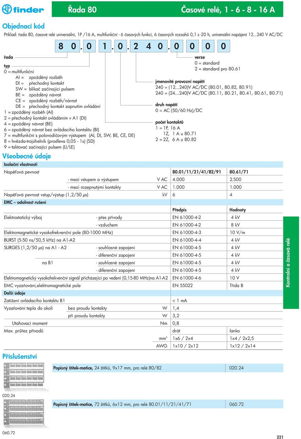 = zpožd ný rozb h (AI) 2 = p echodný kontakt m v (DI) 4 = zpožd ný návrat (BE) 6 = zpožd ný návrat bez ovládacího kontaktu (BI) 7 = multifunkční s polovodičovým výstupem (AI, DI, W, BE, CE, DE) 8 =