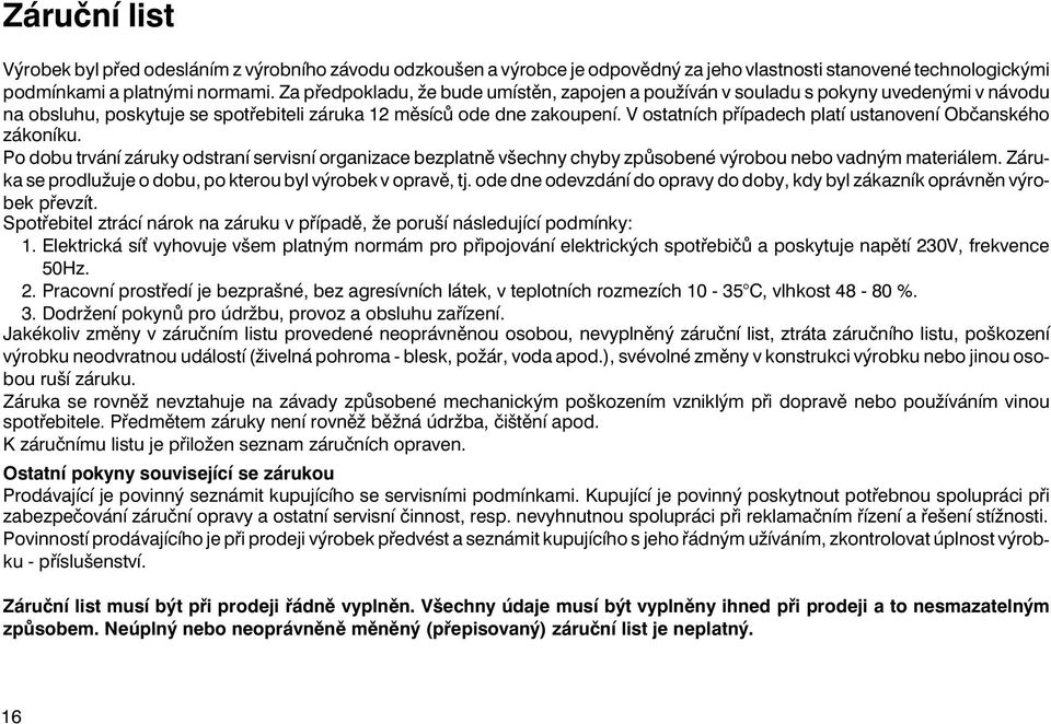 V ostatních případech platí ustanovení Občanského zákoníku. Po dobu trvání zárukyodstraní servisní organizace bezplatně všechnychybyzpůsobené výrobou nebo vadným materiálem.