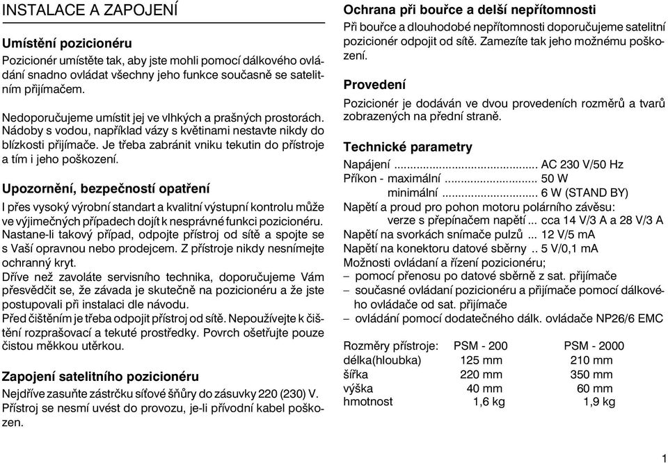 Je třeba zabránit vniku tekutin do přístroje a tím i jeho poškození.
