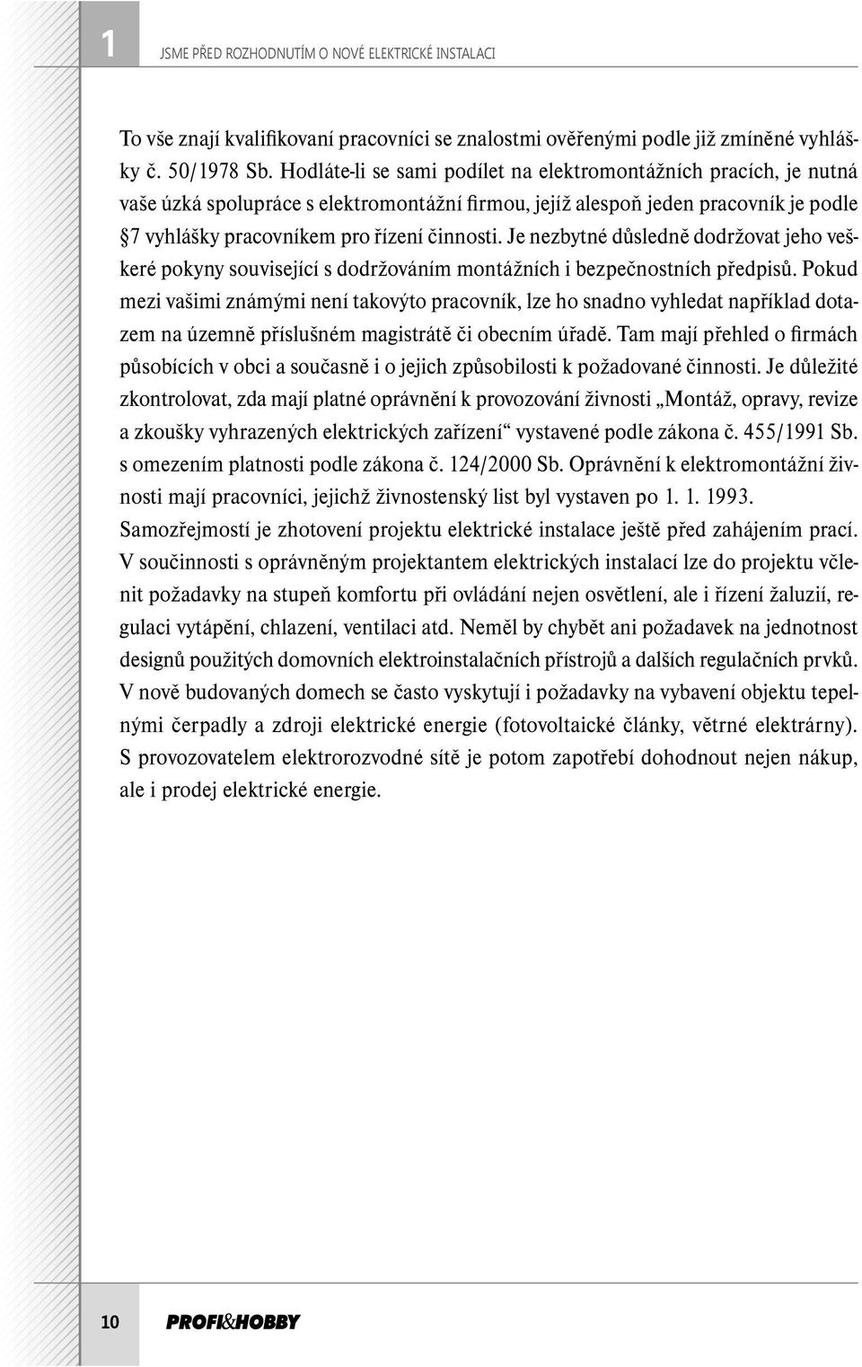 Je nezbytné důsledně dodržovat jeho veškeré pokyny související s dodržováním montážních i bezpečnostních předpisů.