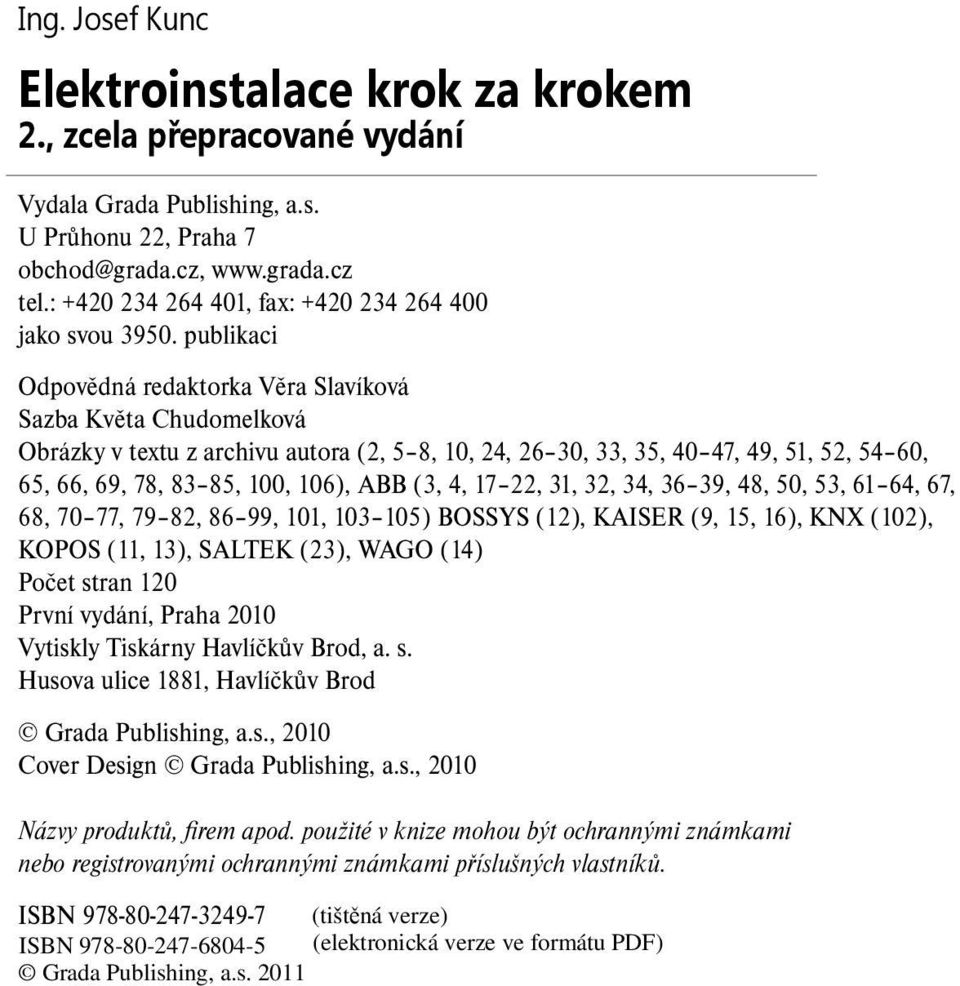 publikaci Odpovědná redaktorka Věra Slavíková Sazba Květa Chudomelková Obrázky v textu z archivu autora (2, 5 8, 10, 24, 26 30, 33, 35, 40 47, 49, 51, 52, 54 60, 65, 66, 69, 78, 83 85, 100, 106), ABB