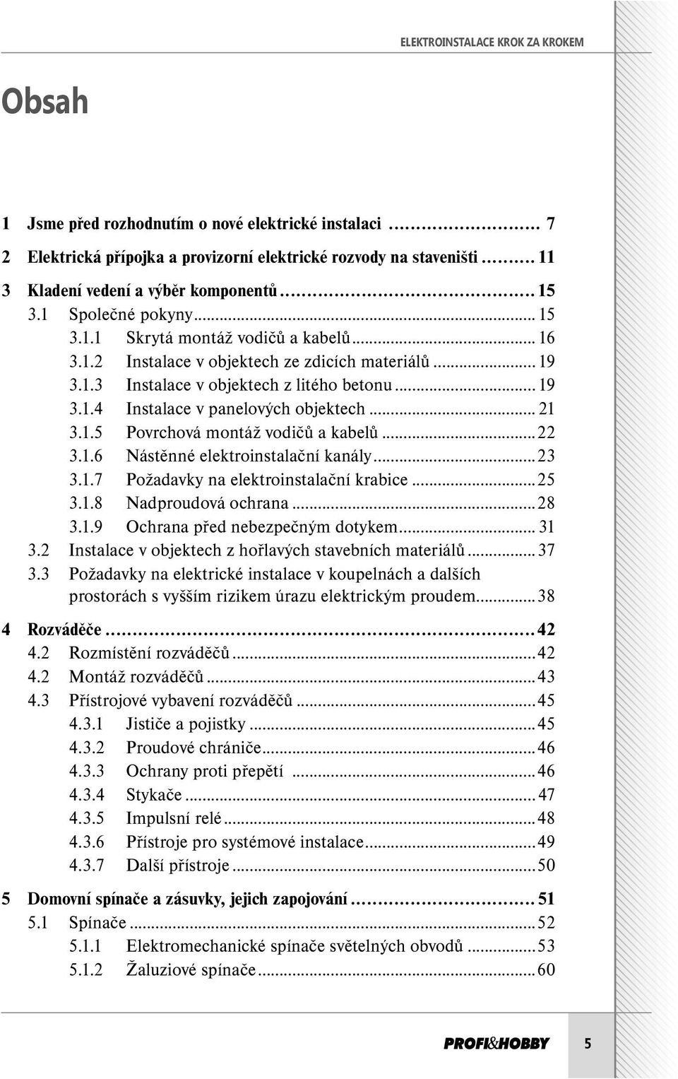 ..19 3.1.4 Instalace v panelových objektech... 21 3.1.5 Povrchová montáž vodičů a kabelů...22 3.1.6 Nástěnné elektroinstalační kanály...23 3.1.7 Požadavky na elektroinstalační krabice...25 3.1.8 Nadproudová ochrana.