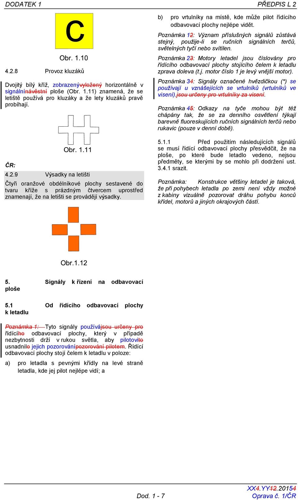 b) pro vrtulníky na místě, kde může pilot řídícího odbavovací plochy nejlépe vidět.