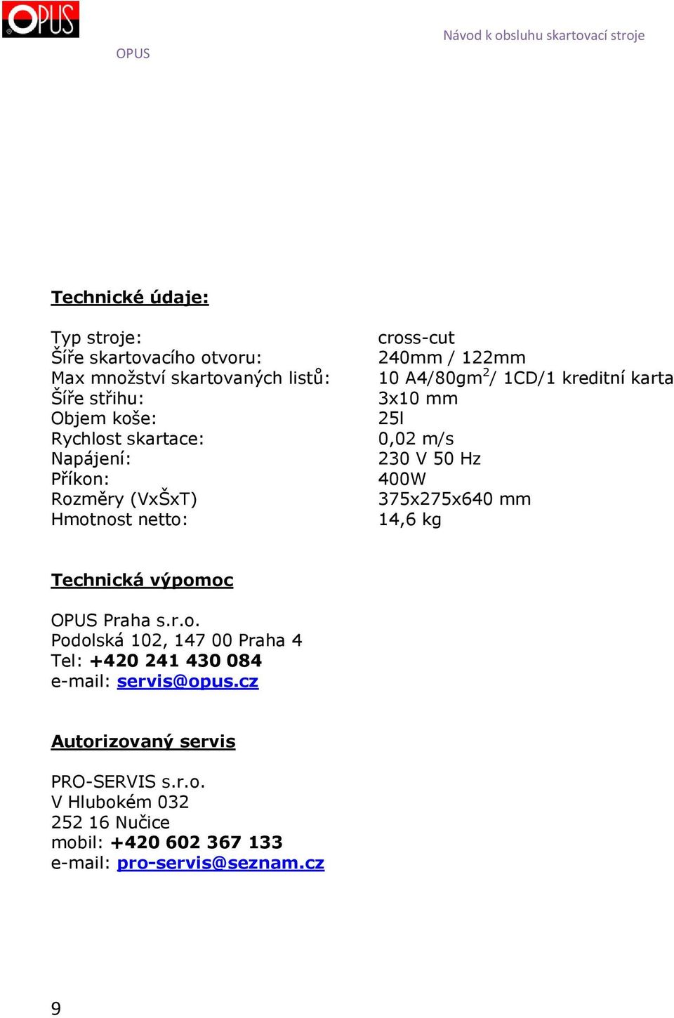 230 V 50 Hz 400W 375x275x640 mm 14,6 kg Technická výpomoc OPUS Praha s.r.o. Podolská 102, 147 00 Praha 4 Tel: +420 241 430 084 e-mail: servis@opus.