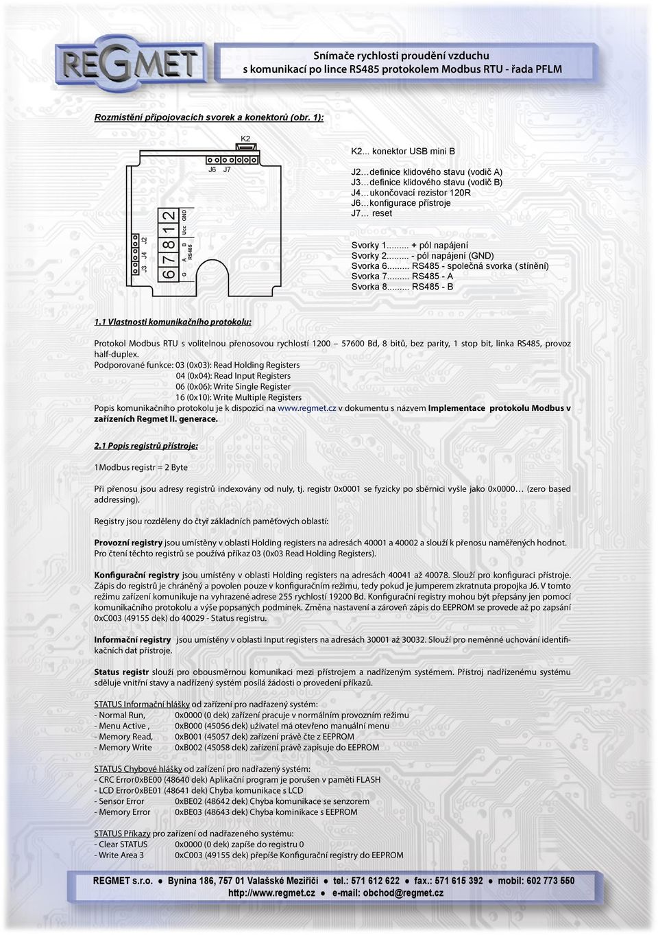 reset Svorky 1... + pól napájení Svorky 2... - pól napájení (GND) Svorka 6... RS485 - společná svorka ( stínění) Svorka 7... RS485 - A Svorka 8... RS485 - B 1.
